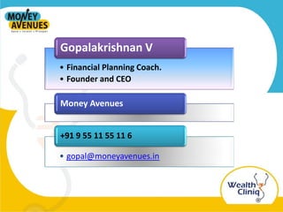 `
• Financial Planning Coach.
• Founder and CEO
Gopalakrishnan V
Money Avenues
• gopal@moneyavenues.in
+91 9 55 11 55 11 6
 