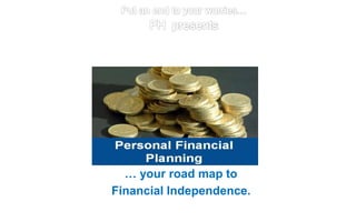 … your road map to
Financial Independence.
 