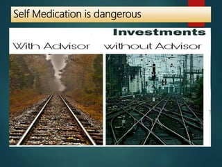 Self Medication is dangerous
 