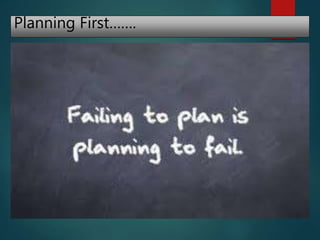 Planning First…….
 