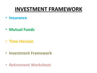 INVESTMENT FRAMEWORK
• Insurance
• Mutual Funds
• Time Horizon
• Investment Framework
• Retirement Worksheet
 