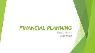 FINANCIAL PLANNING
BUSINESS FINANCE
GRADE 12 ABM
 