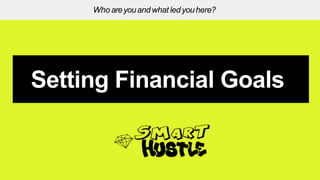 KeyTakeaway:ToneWords+Mood Board
Setting Financial Goals
Who areyouandwhat ledyouhere?
 