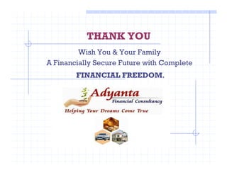 THANK YOU
Wish You & Your Family
A Financially Secure Future with Complete
FINANCIAL FREEDOM.
 