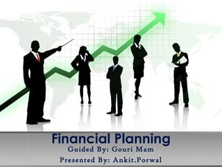Financial Planning
Guided By: Gouri Mam
Presented By: Ankit.Porwal
 