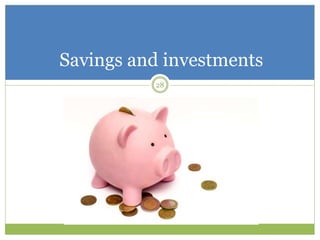 28
Savings and investments
 