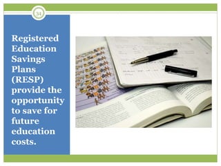 Registered
Education
Savings
Plans
(RESP)
provide the
opportunity
to save for
future
education
costs.
34
 