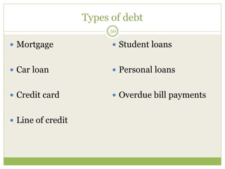 Types of debt
50
 Mortgage
 Car loan
 Credit card
 Line of credit
 Student loans
 Personal loans
 Overdue bill payments
 