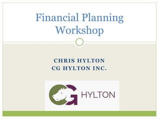 CHRIS HYLTON
CG HYLTON INC.
Financial Planning
Workshop
 