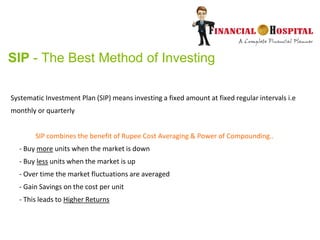 SIP - The Best Method of Investing
Systematic Investment Plan (SIP) means investing a fixed amount at fixed regular intervals i.e
monthly or quarterly
SIP combines the benefit of Rupee Cost Averaging & Power of Compounding..
- Buy more units when the market is down
- Buy less units when the market is up
- Over time the market fluctuations are averaged
- Gain Savings on the cost per unit
- This leads to Higher Returns
 