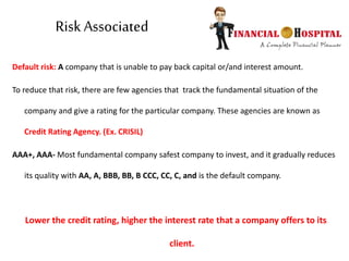 Risk Associated
Default risk: A company that is unable to pay back capital or/and interest amount.
To reduce that risk, th...