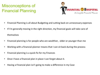 Misconceptions of
Financial Planning
• Financial Planning is all about Budgeting and cutting back on unnecessary expenses
...