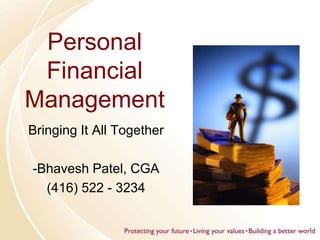 Personal
Financial
Management
Bringing It All Together
-Bhavesh Patel, CGA
(416) 522 - 3234
 