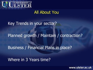 All About You Key Trends in your sector? Planned growth / Maintain / contraction? Business / Financial Plans in place? Where in 3 Years time? 