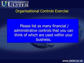 Organisational Controls Exercise Please list as many financial / administrative controls that you can think of which are used within your business. 