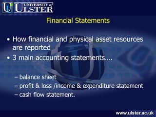 Financial Statements How financial and physical asset resources are reported 3 main accounting statements…. balance sheet profit & loss /income & expenditure statement cash flow statement. 