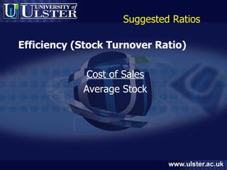 Suggested Ratios Efficiency (Stock Turnover Ratio) Cost of Sales Average Stock 
