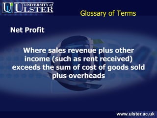 Glossary of Terms Net Profit Where sales revenue plus other income (such as rent received) exceeds the sum of cost of goods sold plus overheads 