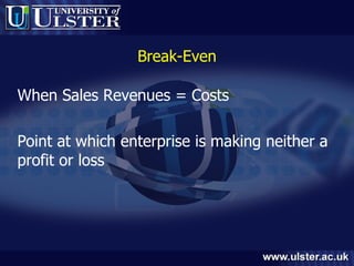 Break-Even When Sales Revenues = Costs Point at which enterprise is making neither a profit or loss 