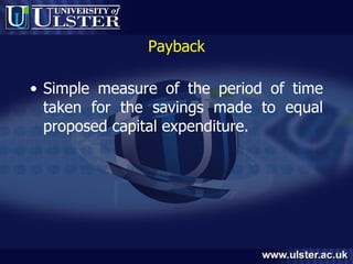 Payback Simple measure of the period of time taken for the savings made to equal proposed capital expenditure. 