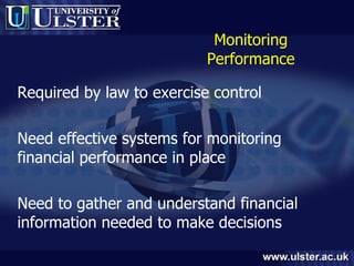 Monitoring Performance Required by law to exercise control Need effective systems for monitoring financial performance in place Need to gather and understand financial information needed to make decisions 