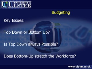 Budgeting Key Issues: Top Down or Bottom Up? Is Top Down always Possible? Does Bottom-Up stretch the Workforce? 
