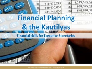 Financial Planning & the Kautilyas Financial skills for Executive Secretaries  