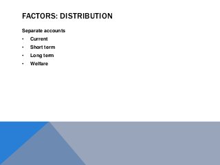 FACTORS: DISTRIBUTION
Separate accounts
• Current
• Short term
• Long term
• Welfare
 
