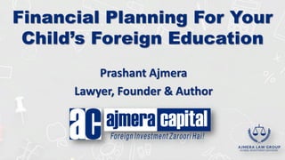 Prashant Ajmera
Lawyer, Founder & Author
Financial Planning For Your
Child’s Foreign Education
 