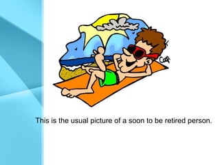 This is the usual picture of a soon to be retired person.
 