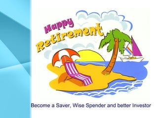 Become a Saver, Wise Spender and better Investor
 
