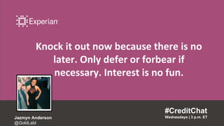 Knock it out now because there is no
later. Only defer or forbear if
necessary. Interest is no fun.
#CreditChat
Wednesdays | 3 p.m. ETJazmyn Anderson
@GoldLabl
 