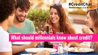 #CreditChat
Wednesdays | 3 p.m. ET
What should millennials know about credit?
 