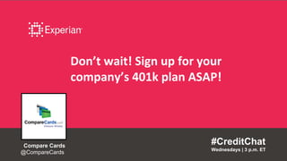 Don’t wait! Sign up for your
company’s 401k plan ASAP!
#CreditChat
Wednesdays | 3 p.m. ET
Compare Cards
@CompareCards
 