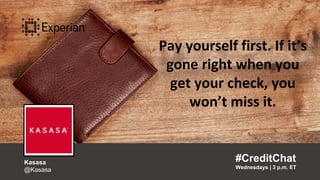 Pay yourself first. If it’s
gone right when you
get your check, you
won’t miss it.
#CreditChat
Wednesdays | 3 p.m. ET
Kasasa
@Kasasa
 