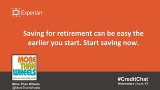Saving for retirement can be easy the
earlier you start. Start saving now.
#CreditChat
Wednesdays | 3 p.m. ETMore Than Wheels
@MoreThanWheels
 