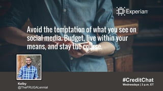 #CreditChat
Wednesdays | 3 p.m. ETKelby
@TheFRUGALennial
Avoid the temptation of what you see on
social media. Budget, live within your
means, and stay the course.
 