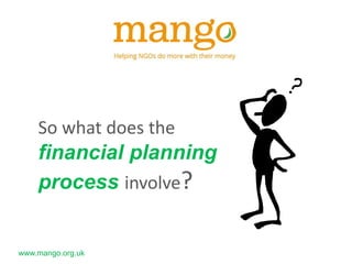 www.mango.org.uk
So what does the
financial planning
process involve?
 
