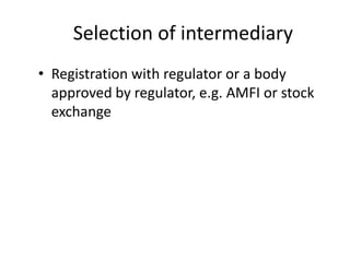 Selection of intermediary
• Registration with regulator or a body
approved by regulator, e.g. AMFI or stock
exchange
 