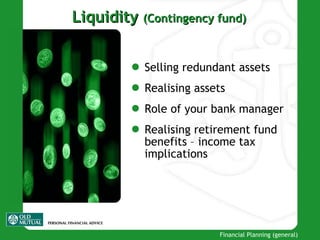 Liquidity  ( Contingency fund ) Selling redundant assets Realising assets Role of your bank manager Realising retirement fund benefits  –  income tax implications 