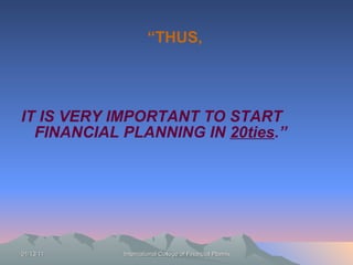 “ THUS,   IT IS VERY IMPORTANT TO START  FINANCIAL PLANNING IN  20ties .” 