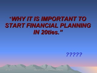 “ WHY IT IS IMPORTANT TO START FINANCIAL PLANNING IN 20ties.”   ????? 