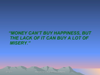 “ MONEY CAN’T BUY HAPPINESS, BUT THE LACK OF IT CAN BUY A LOT OF MISERY.” 