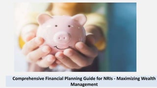 Comprehensive Financial Planning Guide for NRIs - Maximizing Wealth
Management
 