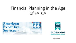 Financial Planning in the Age 
of FATCA 
10/01/2014 
 