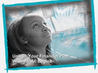 NE EHigh SchoolF ncia Pl nningPr a
           F             ina l a         ogr m
Unit One - Your Financial Plan: Where It All Begins




             Unit 1 - Your Financial Plan:
             Where It All Begins
 