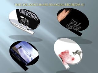 WHY YOU DON’T SHARE FINANCIAL DECISIONS  !!!!