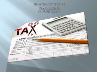 How to cut tax by investing in spouse name?