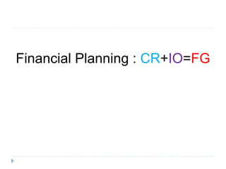 Financial Planning : CR+IO=FG
 