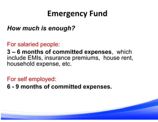 Emergency Fund
33 35
How much is enough?
For salaried people:
3 – 6 months of committed expenses, which
include EMIs, insu...